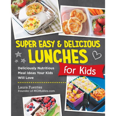 Super Easy and Delicious Lunches for Kids - by  Laura Fuentes (Paperback)
