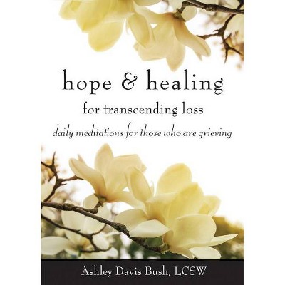 Hope & Healing for Transcending Loss - by  Ashley Davis Bush (Paperback)