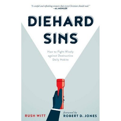 Diehard Sins: How to Fight Wisely Against Destructive Daily Habits - by  Rushton Witt (Paperback)