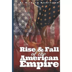 Rise and Fall of the American Empire - by  Richard Bishirjian (Paperback)