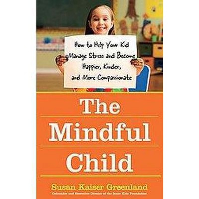 The Mindful Child - by  Susan Kaiser Greenland (Paperback)