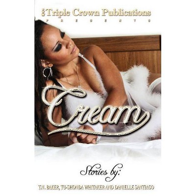 Cream - by  T N Baker & Danielle Santiago & Tu-Shonda L Whitaker (Paperback)