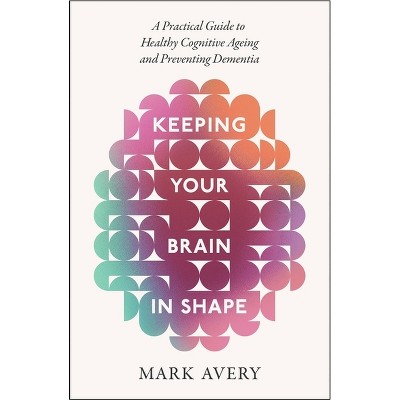 Keeping Your Brain in Shape - by  Mark Avery (Paperback)