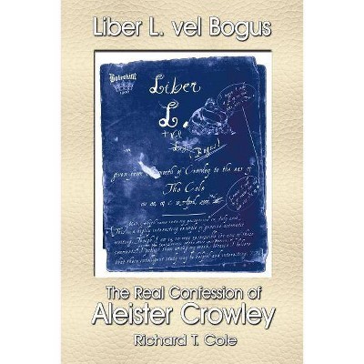 Liber L. vel Bogus - The Real Confession of Aleister Crowley - by  Richard T Cole (Paperback)