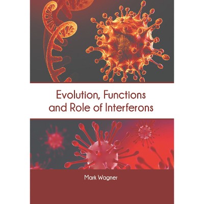 Evolution, Functions and Role of Interferons - by  Mark Wagner (Hardcover)