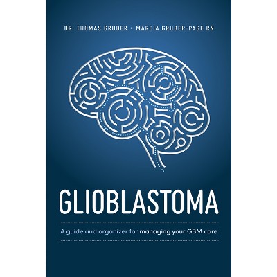 Glioblastoma and High-Grade Glioma - by  Thomas Gruber & Marcia Gruber-Page (Paperback)
