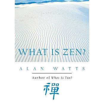 What is Zen? - by  Alan Watts (Paperback)
