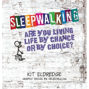 Sleepwalking; Are you living life by chance or by choice? - by  Kit Eldredge (Hardcover) - 1 of 1