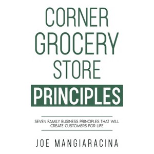 Corner Grocery Store Principles - by  Joe Mangiaracina (Paperback) - 1 of 1