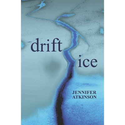 Drift Ice - by Jennifer Atkinson (Paperback) : Target