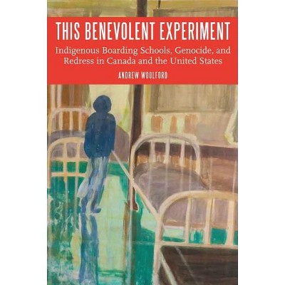 This Benevolent Experiment - (Indigenous Education) by  Andrew Woolford (Hardcover)