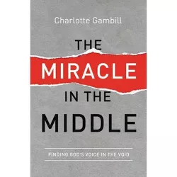 The Miracle in the Middle - by  Charlotte Gambill (Paperback)