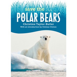 Save The...Polar Bears - by Christine Taylor-Butler & Chelsea Clinton - 1 of 1