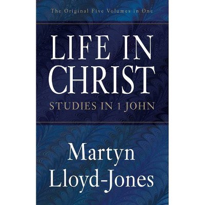 Life in Christ - (Studies in 1 John) by  Martyn Lloyd-Jones (Paperback)