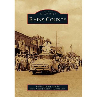 Rains County - (Images of America (Arcadia Publishing)) by  Elaine Nall Bay (Paperback)