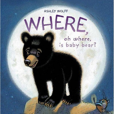 Where, Oh Where, Is Baby Bear? - by  Ashley Wolff (Hardcover)