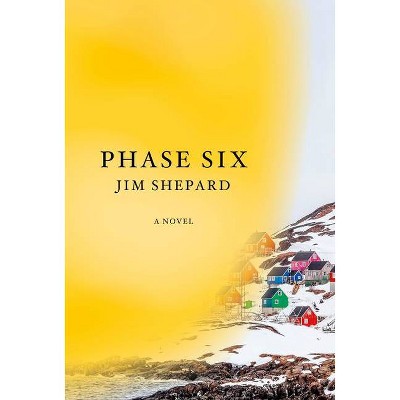 Phase Six - by  Jim Shepard (Hardcover)