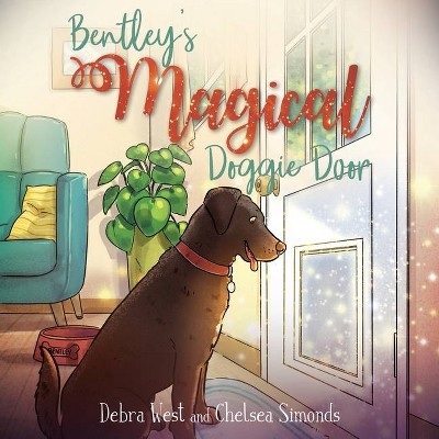 Bentley's Magical Doggie Door - by  Debra L West (Paperback)