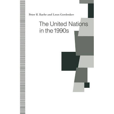 The United Nations in the 1990s - by  Peter R Baehr & Leon Gordenker (Paperback)