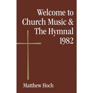 Welcome to Church Music & the Hymnal 1982 - by  Matthew Hoch (Paperback) - 1 of 1