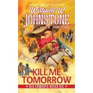 Kill Me Tomorrow - (Old Cowboys Never Die) by  William W Johnstone & J a Johnstone (Paperback) - 1 of 1