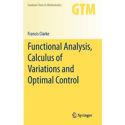 Functional Analysis, Calculus of Variations and Optimal Control - (Graduate Texts in Mathematics) by  Francis Clarke (Hardcover)