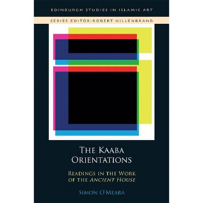 The Kaʿba Orientations - by  Simon O'Meara (Hardcover)