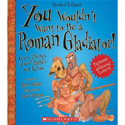 You Wouldn't Want to Be a Roman Gladiator! (Revised Edition) (You Wouldn't Want To... Ancient Civilization) - by  John Malam (Paperback)