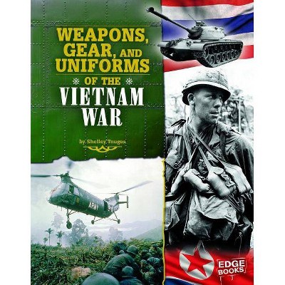 Weapons, Gear, and Uniforms of the Vietnam War - (Equipped for Battle) by  Shelley Tougas (Hardcover)