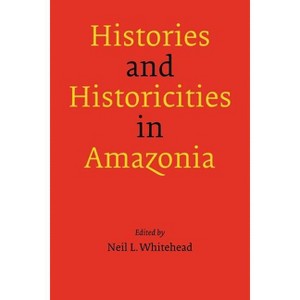 Histories and Historicities in Amazonia - by  Neil L Whitehead (Paperback) - 1 of 1