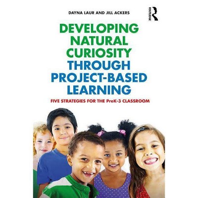 Developing Natural Curiosity Through Project-Based Learning - by  Dayna Laur & Jill Ackers (Paperback)