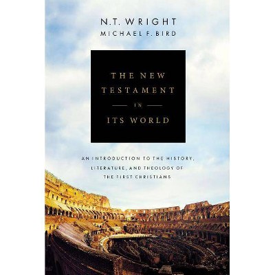 The New Testament in Its World - by  N T Wright & Michael F Bird (Hardcover)