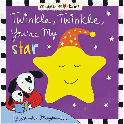 Twinkle, Twinkle, You're My Star - (Snuggle-Me Stories) by  Sandra Magsamen (Board Book)