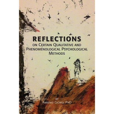 Reflections on Certain Qualitative and Phenomenological Psychological Methods - by  Amedeo Giorgi (Paperback)