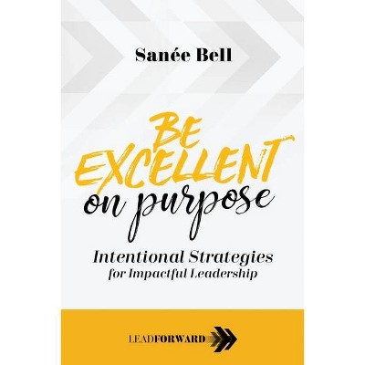 Be Excellent on Purpose - (Lead Forward) by  Sanée Bell (Paperback)