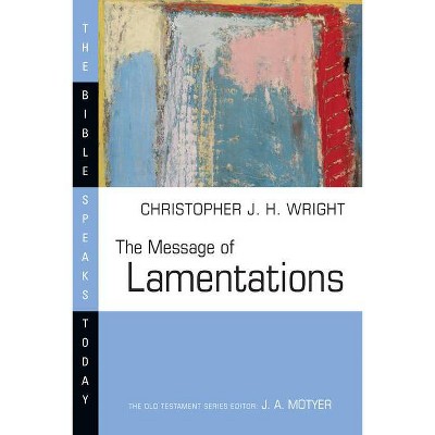 The Message of Lamentations - (Bible Speaks Today) by  Christopher J H Wright (Paperback)