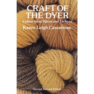 Craft of the Dyer - (Dover Crafts: Weaving & Dyeing) 2nd Edition by  Karen Leigh Casselman (Paperback) - 1 of 1