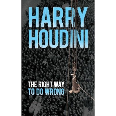 The Right Way to Do Wrong - by  Harry Houdini (Paperback)