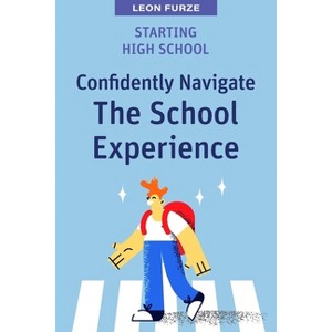 Starting High School - (High School Success) by  Leon Furze (Paperback) - 1 of 1