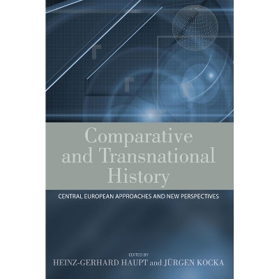 Comparative and Transnational History - by  Heinz-Gerhard Haupt & Jürgen Kocka (Paperback)