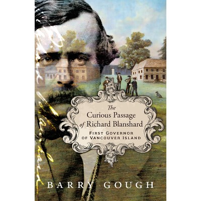 The Curious Passage of Richard Blanshard - by  Barry Gough (Hardcover)