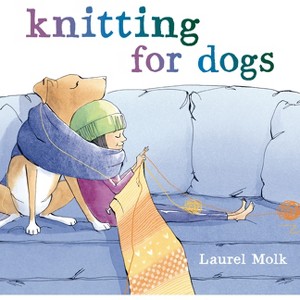 Knitting for Dogs - by  Laurel Molk (Hardcover) - 1 of 1