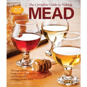 The Complete Guide to Making Mead, Updated Edition - 2nd Edition by  Steve Piatz (Paperback) - 1 of 1