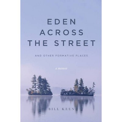 Eden Across the Street and Other Formative Places - by  Bill Keen (Paperback)