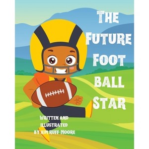 The Future Football Star - by  Kim Ruff-Moore (Paperback) - 1 of 1