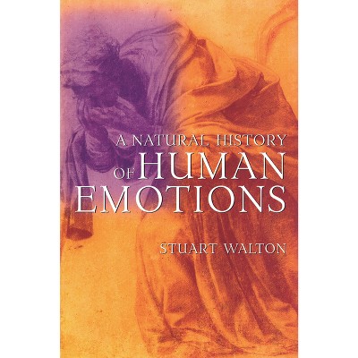 A Natural History of Human Emotions - by  Stuart Walton (Paperback)