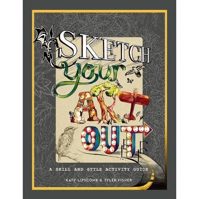 Sketch Your Art Out - by  Katy & Tyler & Katy Lipscomb & Tyler Fisher (Hardcover)