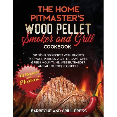 The Home Pitmaster's Wood Pellet Smoker and Grill Cookbook - by  Barbecue And Grill Press (Paperback)