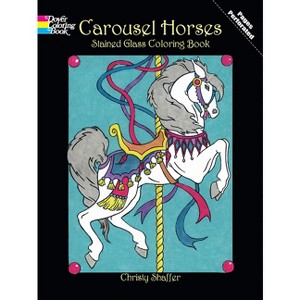 Carousel Horses Stained Glass Coloring Book - (Dover Animal Coloring Books) by  Christy Shaffer (Paperback) - 1 of 1