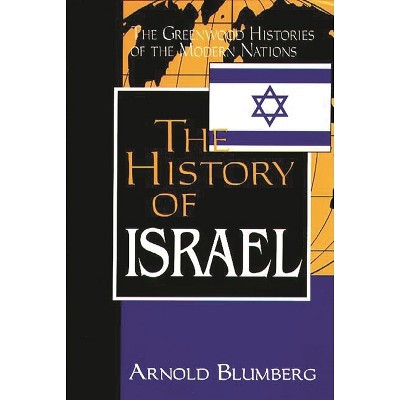 The History of Israel - (Greenwood Histories of the Modern Nations (Hardcover)) Annotated by  Arnold Blumberg (Hardcover)